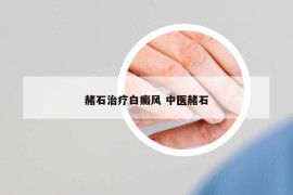 赭石治疗白癜风 中医赭石