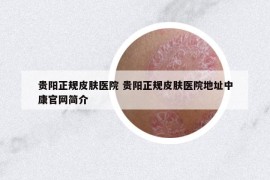 贵阳正规皮肤医院 贵阳正规皮肤医院地址中康官网简介