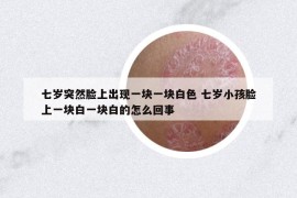 七岁突然脸上出现一块一块白色 七岁小孩脸上一块白一块白的怎么回事