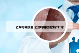 乙双吗啉胶囊 乙双吗啉胶囊生产厂家