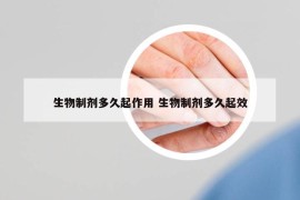 生物制剂多久起作用 生物制剂多久起效