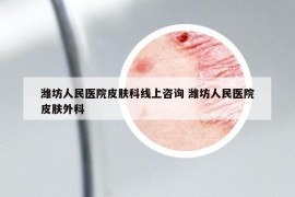 潍坊人民医院皮肤科线上咨询 潍坊人民医院皮肤外科