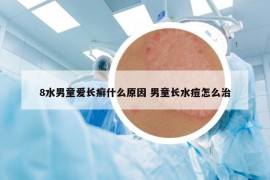 8水男童爱长癣什么原因 男童长水痘怎么治