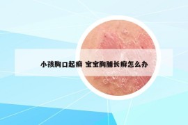 小孩胸口起癣 宝宝胸脯长癣怎么办