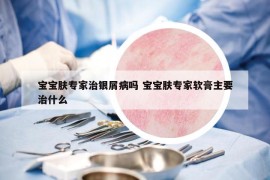 宝宝肤专家治银屑病吗 宝宝肤专家软膏主要治什么