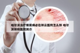 哈尔滨治疗银屑病必在祥云医院怎么样 哈尔滨祥和医院简介