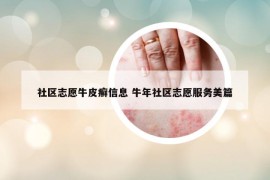 社区志愿牛皮癣信息 牛年社区志愿服务美篇