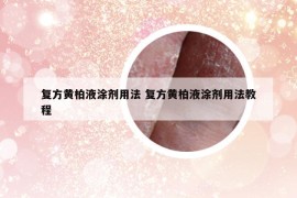 复方黄柏液涂剂用法 复方黄柏液涂剂用法教程