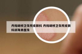 丹阳胡桥卫生院皮肤科 丹阳胡桥卫生院皮肤科邱海勇医生