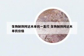 生物制剂阿达木单抗一直打 生物制剂阿达木单抗价格