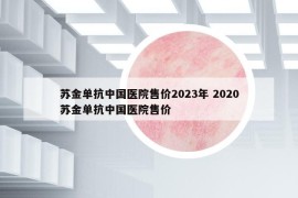 苏金单抗中国医院售价2023年 2020苏金单抗中国医院售价