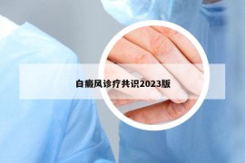 白癜风诊疗共识2023版