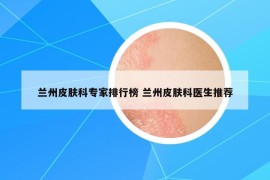 兰州皮肤科专家排行榜 兰州皮肤科医生推荐