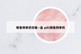 斯鲁利单抗价格—盒 pd1斯鲁利单抗