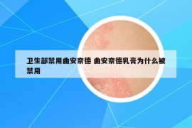 卫生部禁用曲安奈德 曲安奈德乳膏为什么被禁用