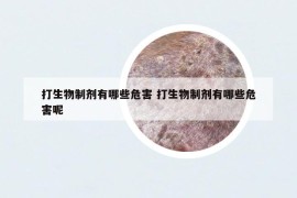 打生物制剂有哪些危害 打生物制剂有哪些危害呢