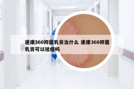 速康360抑菌乳膏治什么 速康360抑菌乳膏可以祛痘吗