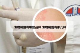 生物制剂有哪些品种 生物制剂有那几种