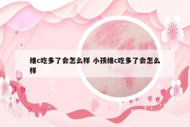 维c吃多了会怎么样 小孩维c吃多了会怎么样