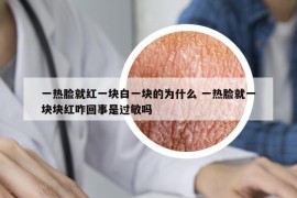 一热脸就红一块白一块的为什么 一热脸就一块块红咋回事是过敏吗