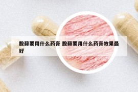 股藓要用什么药膏 股藓要用什么药膏效果最好