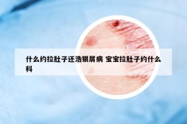 什么约拉肚子还浩银屑病 宝宝拉肚子约什么科