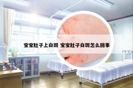 宝宝肚子上白斑 宝宝肚子白斑怎么回事