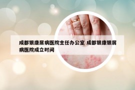 成都银康屑病医院主任办公室 成都银康银屑病医院成立时间