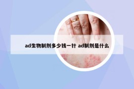 ad生物制剂多少钱一针 ad制剂是什么