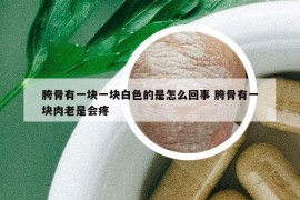 胯骨有一块一块白色的是怎么回事 胯骨有一块肉老是会疼