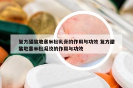 复方醋酸地塞米松乳膏的作用与功效 复方醋酸地塞米松凝胶的作用与功效