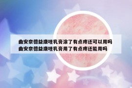 曲安奈德益康唑乳膏涂了有点疼还可以用吗 曲安奈德益康唑乳膏用了有点疼还能用吗