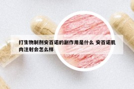 打生物制剂安百诺的副作用是什么 安百诺肌肉注射会怎么样