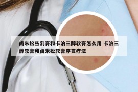 卤米松丛乳膏和卡泊三醇软膏怎么用 卡泊三醇软膏和卤米松软膏序贯疗法