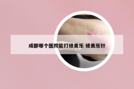 成都哪个医院能打修美乐 修美乐针