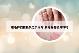 腋毛藓假性狐臭怎么治疗 腋毛藓有狐臭味吗