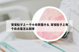 宝宝肚子上一个小白斑是什么 宝宝肚子上有个白点是怎么回事