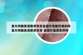 复方丙酸氯倍他索软膏金纽尔有副作用的吗 复方丙酸氯倍他索软膏 金纽尔是激素药吗