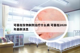 可善挺生物制剂治疗什么病 可善挺2020年最新消息