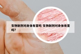 生物制剂对身体有害吗 生物制剂对身体有害吗?