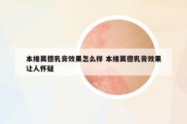 本维莫德乳膏效果怎么样 本维莫德乳膏效果让人怀疑