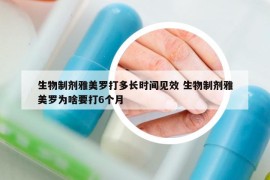 生物制剂雅美罗打多长时间见效 生物制剂雅美罗为啥要打6个月