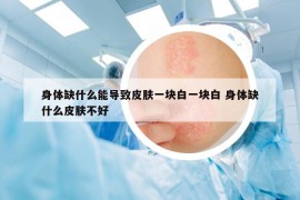 身体缺什么能导致皮肤一块白一块白 身体缺什么皮肤不好