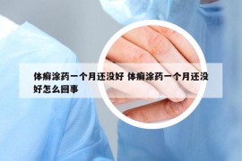 体癣涂药一个月还没好 体癣涂药一个月还没好怎么回事