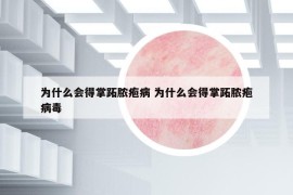 为什么会得掌跖脓疱病 为什么会得掌跖脓疱病毒