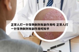 正常人打一针生物制剂有副作用吗 正常人打一针生物制剂有副作用吗知乎