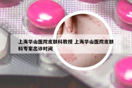 上海华山医院皮肤科教授 上海华山医院皮肤科专家出诊时间
