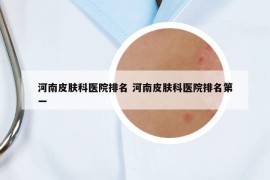 河南皮肤科医院排名 河南皮肤科医院排名第一