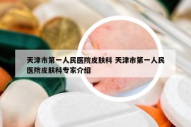 天津市第一人民医院皮肤科 天津市第一人民医院皮肤科专家介绍