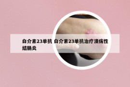 白介素23单抗 白介素23单抗治疗溃疡性结肠炎